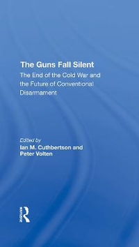 The Guns Fall Silent : The End Of The Cold War And The Future Of Conventional Disarmament - Ian Cuthbertson