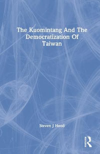 The Kuomintang And The Democratization Of Taiwan - Steven J Hood