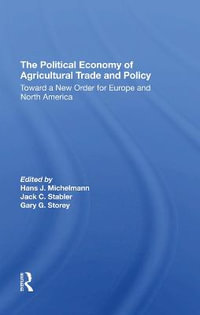 The Political Economy Of Agricultural Trade And Policy : Toward A New Order For Europe And North America - Hans J Michelmann