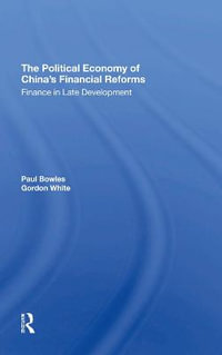 The Political Economy Of China's Financial Reforms : Finance In Late Development - Paul Bowles