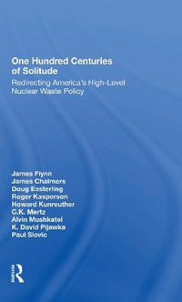 One Hundred Centuries Of Solitude : Redirecting America's Highlevel Nuclear Waste Policies - Doug Easterling