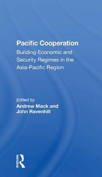 Pacific Cooperation : Building Economic And Security Regimes In The Asia-pacific Region - Andrew Mack