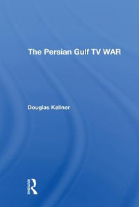 The Persian Gulf Tv War : Critical Studies in Communication and in the Cultural Industries - Douglas Kellner