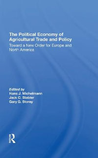 The Political Economy Of Agricultural Trade And Policy : Toward A New Order For Europe And North America - Hans J Michelmann