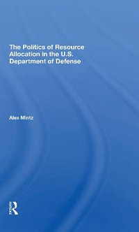 The Politics Of Resource Allocation In The U.s. Department Of Defense : International Crises And Domestic Constraints - Alex Mintz