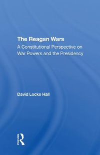 The Reagan Wars : A Constitutional Perspective On War Powers And The Presidency - David Locke Hall