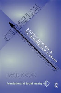 Changing Organizations : Business Networks In The New Political Economy - David Knoke