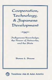 Cooperation, Technology, And Japanese Development : Indigenous Knowledge, The Power Of Networks, And The State - Donna L. Doane