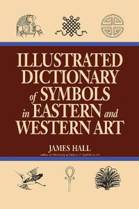 Illustrated Dictionary Of Symbols In Eastern And Western Art - James Hall