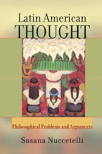 Latin American Thought : Philosophical Problems And Arguments - Susana Nuccetelli