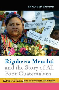 Rigoberta Menchu and the Story of All Poor Guatemalans : New Foreword by Elizabeth Burgos - David Stoll