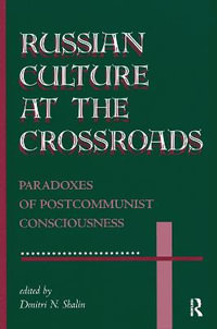 Russian Culture At The Crossroads : Paradoxes Of Postcommunist Consciousness - Dmitri N Shalin