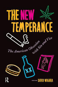 The New Temperance : The American Obsession With Sin and Vice - David Wagner