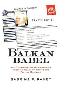 Balkan Babel : The Disintegration Of Yugoslavia From The Death Of Tito To The Fall Of Milosevic - Sabrina P. Ramet