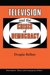 Television And The Crisis Of Democracy - Douglas Kellner