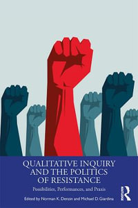 Qualitative Inquiry and the Politics of Resistance : Possibilities, Performances, and Praxis - Norman K. Denzin