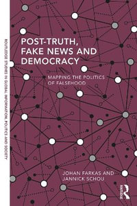 Post-Truth, Fake News and Democracy : Mapping the Politics of Falsehood - Johan Farkas