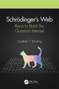 Schr¶dinger's Web : Race to Build the Quantum Internet - Jonathan P. Dowling