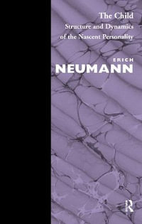 The Child : Structure and Dynamics of the Nascent Personality - Erich Neumann