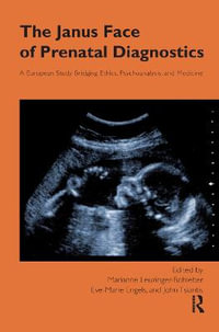 The Janus Face of Prenatal Diagnostics : A European Study Bridging Ethics, Psychoanalysis, and Medicine - Eve-Marie Engels