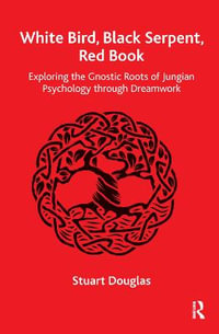 White Bird, Black Serpent, Red Book : Exploring the Gnostic Roots of Jungian Psychology through Dreamwork - Stuart Douglas