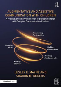 Augmentative and Assistive Communication with Children : A Protocol and Intervention Plan to Support Children with Complex Communication Profiles - Lesley E. Mayne