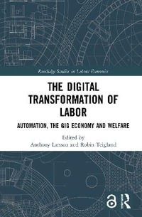 The Digital Transformation of Labor : Automation, the Gig Economy and Welfare - Anthony Larsson