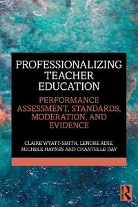 Professionalizing Teacher Education : Performance Assessment, Standards, Moderation, and Evidence - Claire Wyatt-Smith