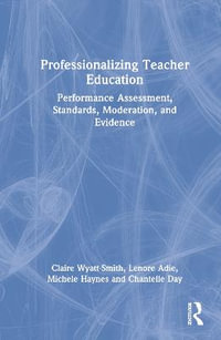 Professionalizing Teacher Education : Performance Assessment, Standards, Moderation, and Evidence - Claire Wyatt-Smith