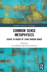 Common Sense Metaphysics : Essays in Honor of Lynne Rudder Baker - Luis  R.G. Oliveira