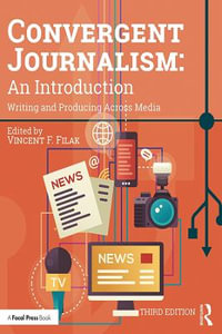 Convergent Journalism: An Introduction : Writing and Producing Across Media 3rd Edition - Vincent F. Filak