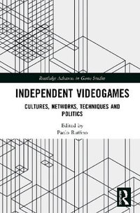 Independent Videogames : Cultures, Networks, Techniques and Politics - Paolo Ruffino