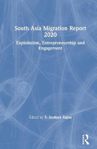 South Asia Migration Report 2020 : Exploitation, Entrepreneurship and Engagement - S. Irudaya Rajan