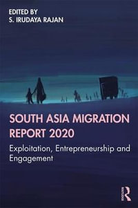 South Asia Migration Report 2020 : Exploitation, Entrepreneurship and Engagement - S. Irudaya Rajan