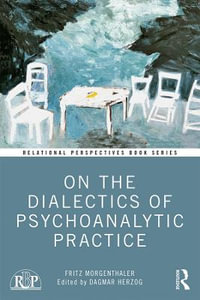 On the Dialectics of Psychoanalytic Practice : Relational Perspectives Book Series - Fritz Morgenthaler