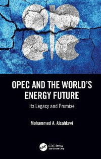 OPEC and the World's Energy Future : Its Legacy and Promise - Mohammed A. Alsahlawi