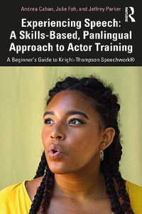 Experiencing Speech : A Skills-Based, Panlingual Approach to Actor Training: A Beginner's Guide to Knight-Thompson Speechwork® - Andrea Caban