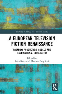 A European Television Fiction Renaissance : Premium Production Models and Transnational Circulation - Luca Barra