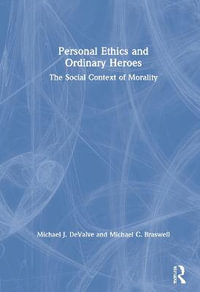 Personal Ethics and Ordinary Heroes : The Social Context of Morality - Michael C. Braswell