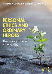 Personal Ethics and Ordinary Heroes : The Social Context of Morality - Michael J. DeValve