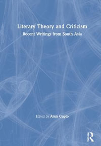 Literary Theory and Criticism : Recent Writings from South Asia - Arun Gupto