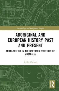 Aboriginal and European History Past and Present : Truth-telling in the Northern Territory of Australia - Kellie Pollard