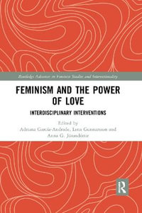 Feminism and the Power of Love : Interdisciplinary Interventions - Adriana GarcÃ­a-Andrade