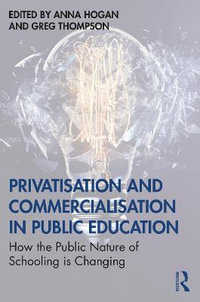 Privatisation and Commercialisation in Public Education : How the Public Nature of Schooling is Changing - Anna Hogan