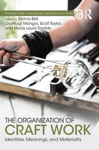 The Organization of Craft Work : Identities, Meanings, and Materiality - Emma Bell