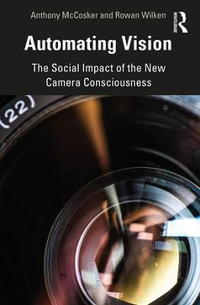 Automating Vision : The Social Impact of the New Camera Consciousness - Anthony McCosker