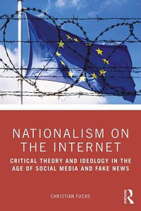 Nationalism on the Internet : Critical Theory and Ideology in the Age of Social Media and Fake News - Christian Fuchs