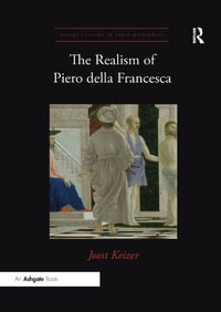 The Realism of Piero della Francesca : Visual Culture in Early Modernity - Joost Keizer