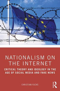 Nationalism on the Internet : Critical Theory and Ideology in the Age of Social Media and Fake News - Christian Fuchs