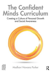 The Confident Minds Curriculum : Creating a Culture of Personal Growth and Social Awareness - Madhavi Nawana Parker